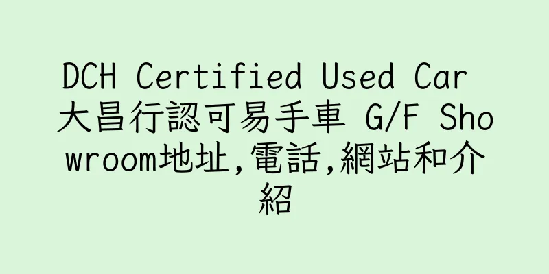香港DCH Certified Used Car 大昌行認可易手車 G/F Showroom地址,電話,網站和介紹