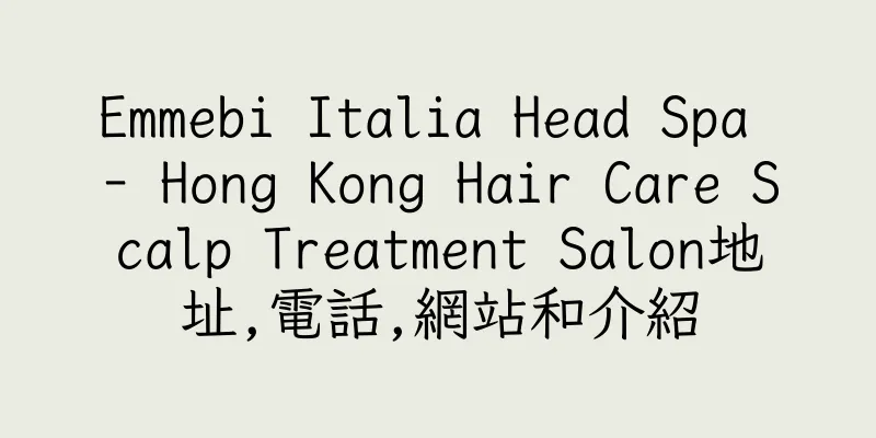 香港Emmebi Italia Head Spa - Hong Kong Hair Care Scalp Treatment Salon地址,電話,網站和介紹