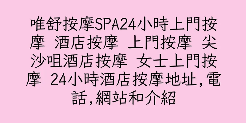 香港唯舒按摩SPA24小時上門按摩 酒店按摩 上門按摩 尖沙咀酒店按摩 女士上門按摩 24小時酒店按摩地址,電話,網站和介紹