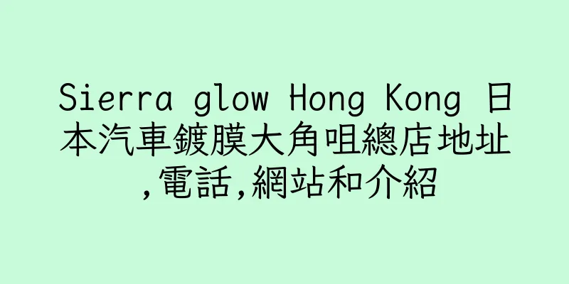 香港Sierra glow Hong Kong 日本汽車鍍膜大角咀總店地址,電話,網站和介紹