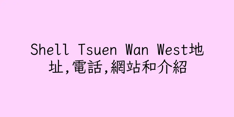 香港Shell Tsuen Wan West地址,電話,網站和介紹