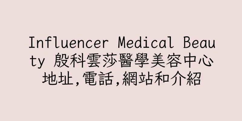 香港Influencer Medical Beauty 殷科雲莎醫學美容中心地址,電話,網站和介紹
