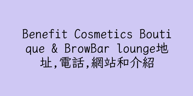 香港Benefit Cosmetics Boutique & BrowBar lounge地址,電話,網站和介紹