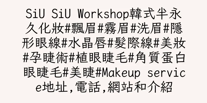 香港SiU SiU Workshop韓式半永久化妝#飄眉#霧眉#洗眉#隱形眼線#水晶唇#髮際線#美妝#孕睫術#植眼睫毛#角質蛋白眼睫毛#美睫#Makeup service地址,電話,網站和介紹