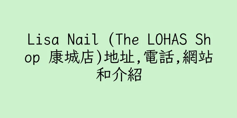 香港Lisa Nail (The LOHAS Shop 康城店)地址,電話,網站和介紹