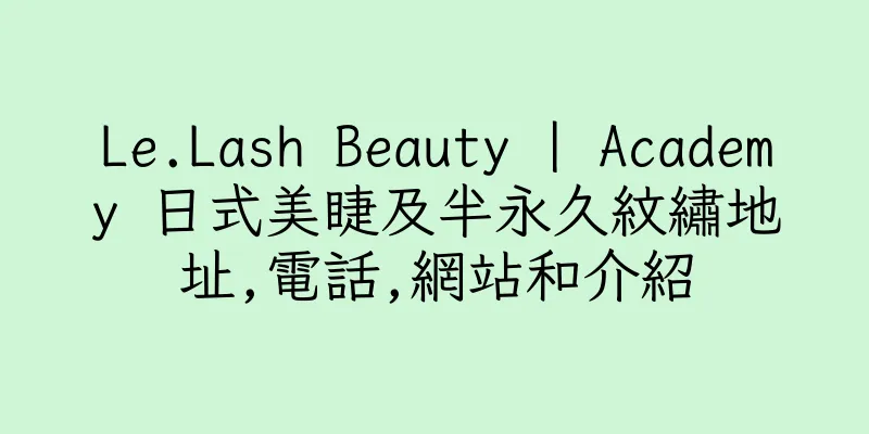 香港Le.Lash Beauty | Academy 日式美睫及半永久紋繡地址,電話,網站和介紹