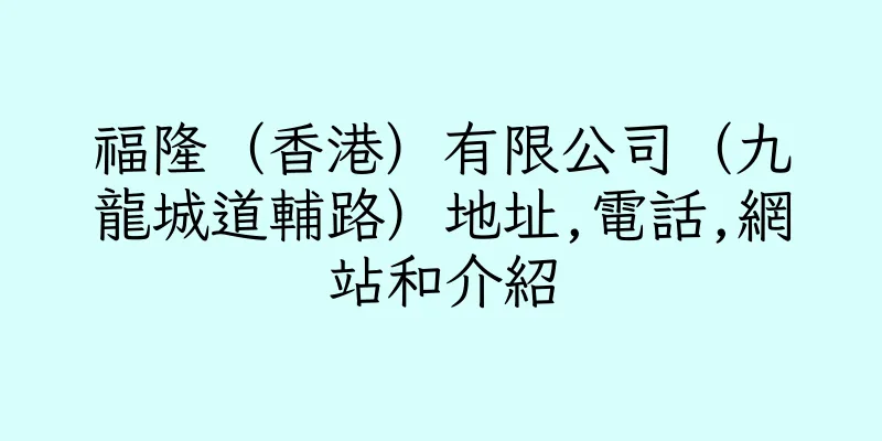 香港福隆（香港）有限公司（九龍城道輔路）地址,電話,網站和介紹