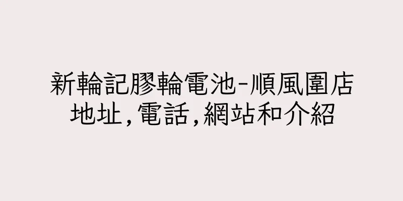香港新輪記膠輪電池-順風圍店地址,電話,網站和介紹