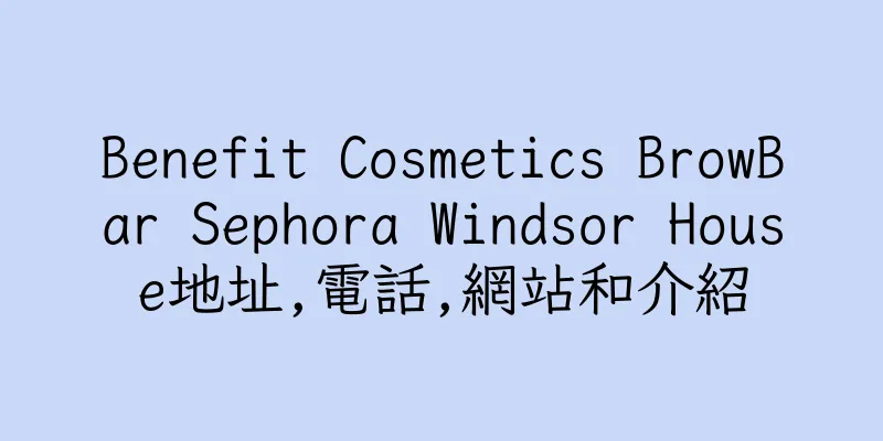 香港Benefit Cosmetics BrowBar Sephora Windsor House地址,電話,網站和介紹