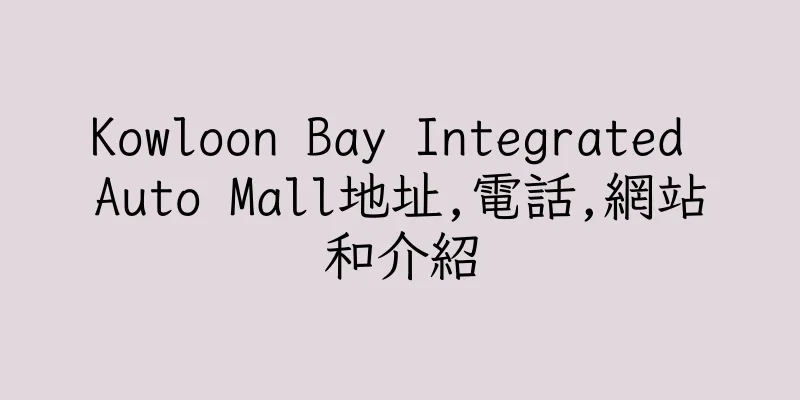 香港Kowloon Bay Integrated Auto Mall地址,電話,網站和介紹
