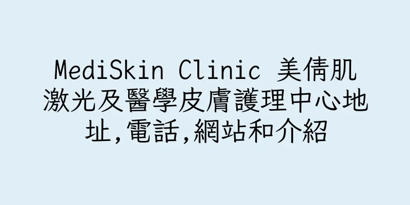 香港MediSkin Clinic 美倩肌激光及醫學皮膚護理中心地址,電話,網站和介紹