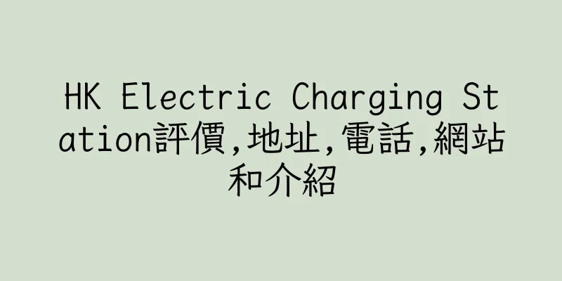 香港HK Electric Charging Station評價,地址,電話,網站和介紹