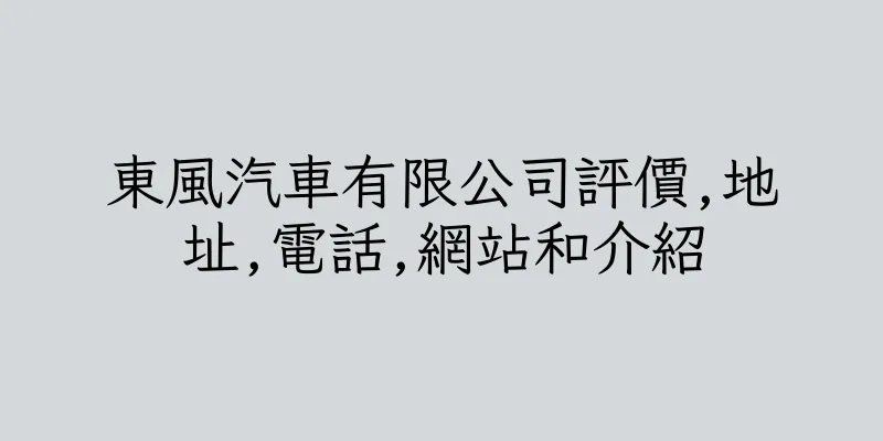 香港東風汽車有限公司評價,地址,電話,網站和介紹