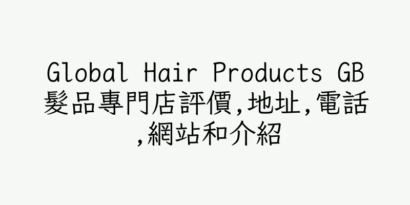 香港Global Hair Products GB髮品專門店評價,地址,電話,網站和介紹