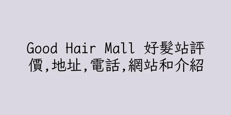 香港Good Hair Mall 好髮站評價,地址,電話,網站和介紹