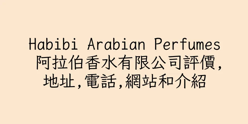 香港Habibi Arabian Perfumes 阿拉伯香水有限公司評價,地址,電話,網站和介紹