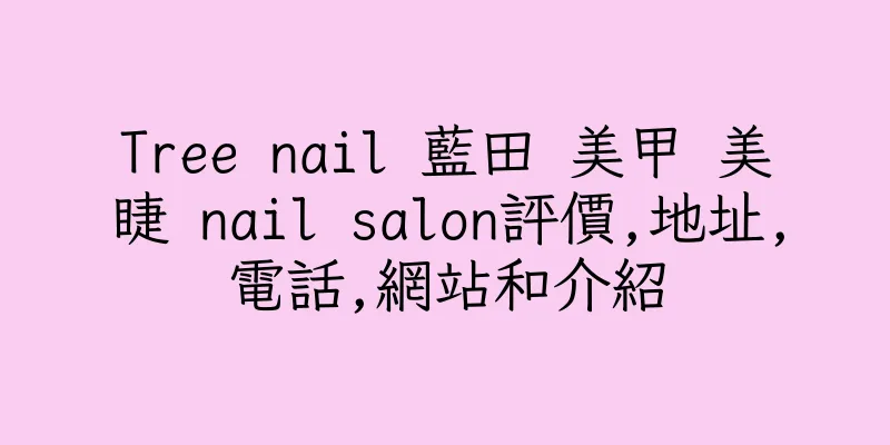 香港Tree nail 藍田 美甲 美睫 nail salon評價,地址,電話,網站和介紹