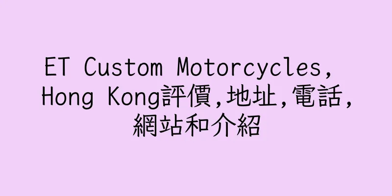 香港ET Custom Motorcycles, Hong Kong評價,地址,電話,網站和介紹