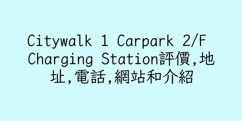香港Citywalk 1 Carpark 2/F Charging Station評價,地址,電話,網站和介紹