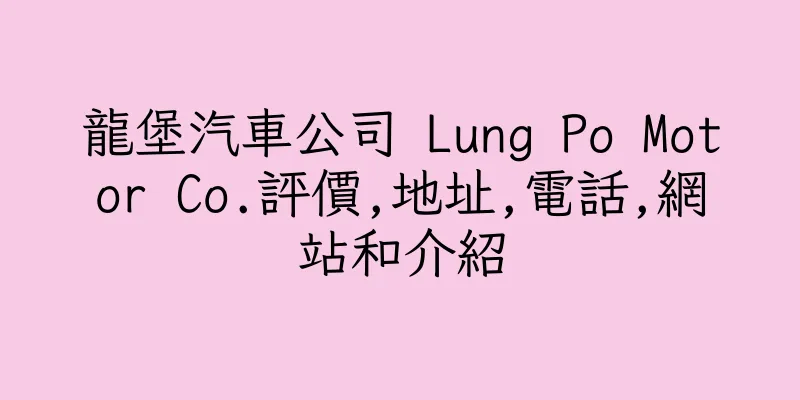 香港龍堡汽車公司 Lung Po Motor Co.評價,地址,電話,網站和介紹