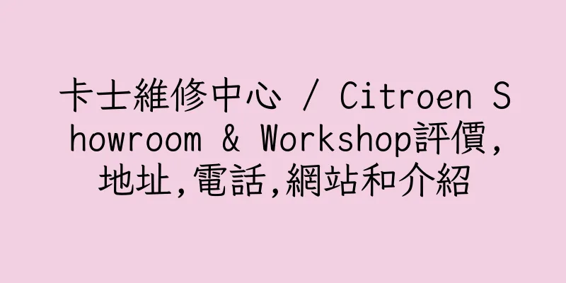 香港卡士維修中心 / Citroen Showroom & Workshop評價,地址,電話,網站和介紹