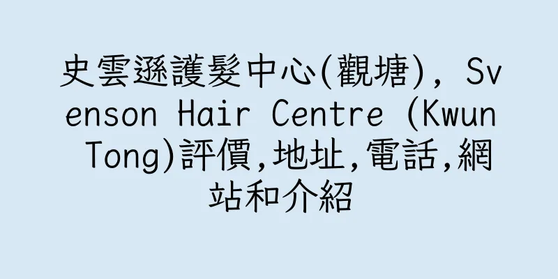 香港史雲遜護髮中心(觀塘), Svenson Hair Centre (Kwun Tong)評價,地址,電話,網站和介紹