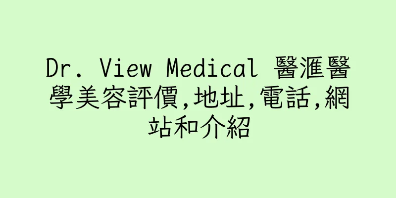 香港Dr. View Medical 醫滙醫學美容評價,地址,電話,網站和介紹