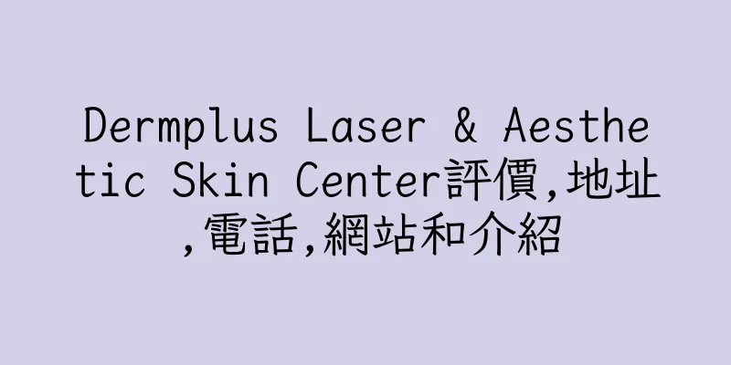 香港Dermplus Laser & Aesthetic Skin Center評價,地址,電話,網站和介紹