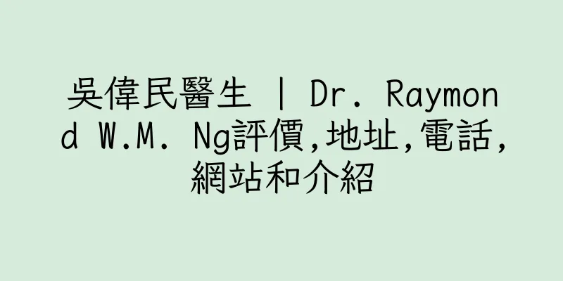 香港吳偉民醫生 | Dr. Raymond W.M. Ng評價,地址,電話,網站和介紹