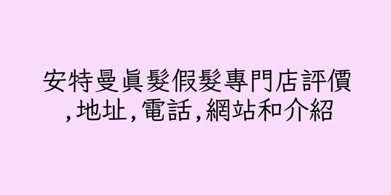 香港安特曼真髮假髮專門店評價,地址,電話,網站和介紹