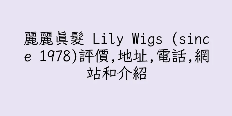 香港麗麗真髮 Lily Wigs (since 1978)評價,地址,電話,網站和介紹