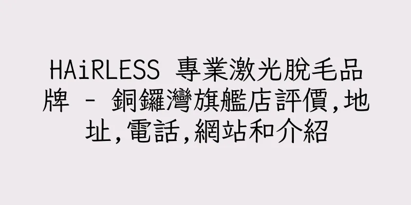 香港HAiRLESS 專業激光脫毛品牌 - 銅鑼灣旗艦店評價,地址,電話,網站和介紹