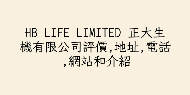香港HB LIFE LIMITED 正大生機有限公司評價,地址,電話,網站和介紹