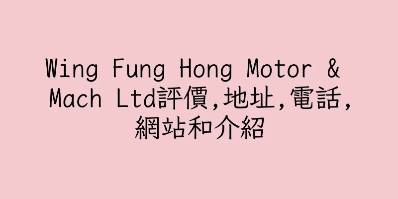 香港Wing Fung Hong Motor & Mach Ltd評價,地址,電話,網站和介紹
