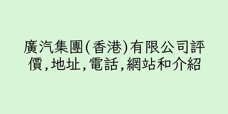 香港廣汽集團(香港)有限公司評價,地址,電話,網站和介紹