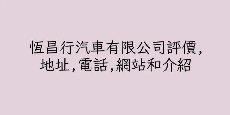 香港恆昌行汽車有限公司評價,地址,電話,網站和介紹
