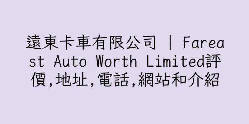 香港遠東卡車有限公司 | Fareast Auto Worth Limited評價,地址,電話,網站和介紹