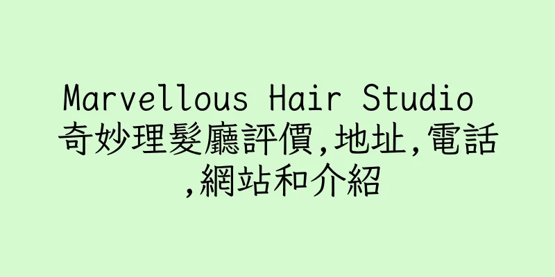 香港Marvellous Hair Studio 奇妙理髮廳評價,地址,電話,網站和介紹
