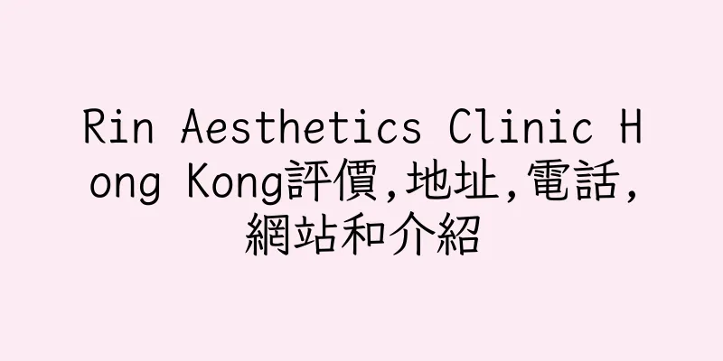香港Rin Aesthetics Clinic Hong Kong評價,地址,電話,網站和介紹