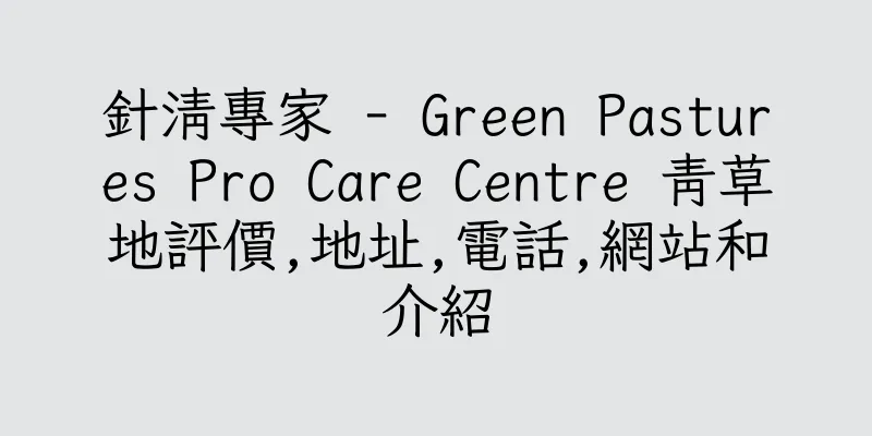 香港針清專家 - Green Pastures Pro Care Centre 青草地評價,地址,電話,網站和介紹