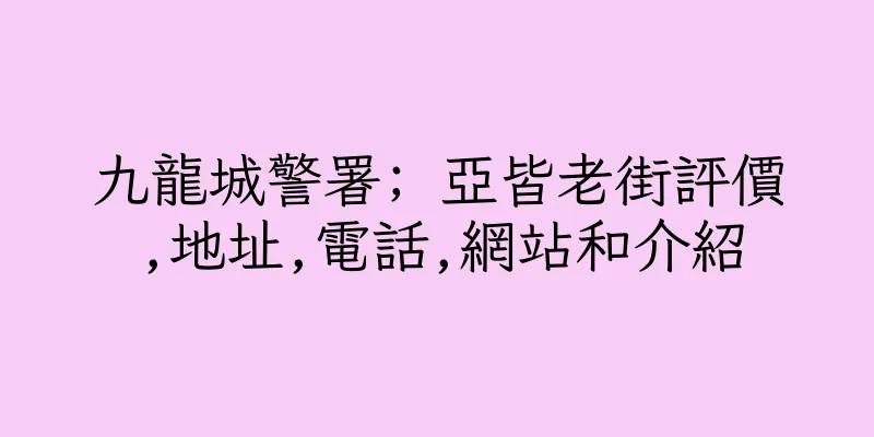 香港九龍城警署; 亞皆老街評價,地址,電話,網站和介紹