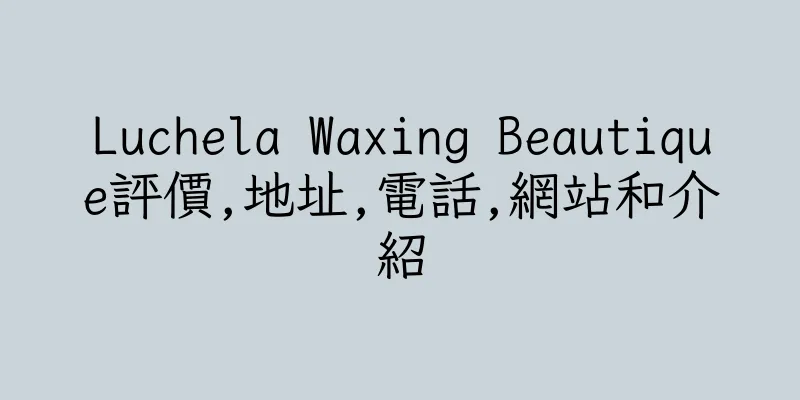 香港Luchela Waxing Beautique評價,地址,電話,網站和介紹