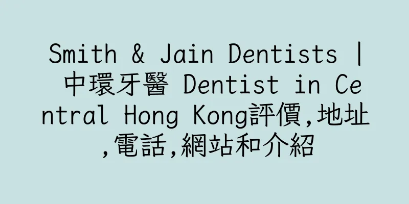 香港Smith & Jain Dentists | 中環牙醫 Dentist in Central Hong Kong評價,地址,電話,網站和介紹