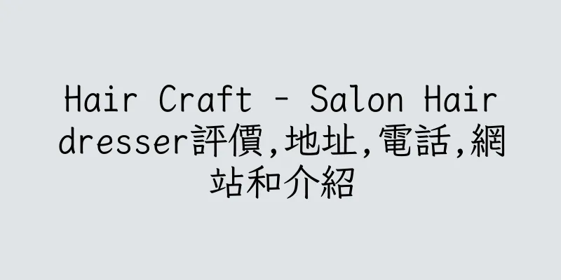 香港Hair Craft - Salon Hairdresser評價,地址,電話,網站和介紹