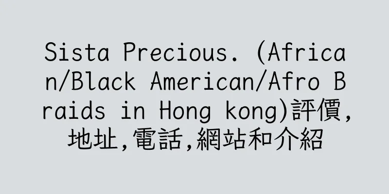 香港Sista Precious. (African/Black American/Afro Braids in Hong kong)評價,地址,電話,網站和介紹