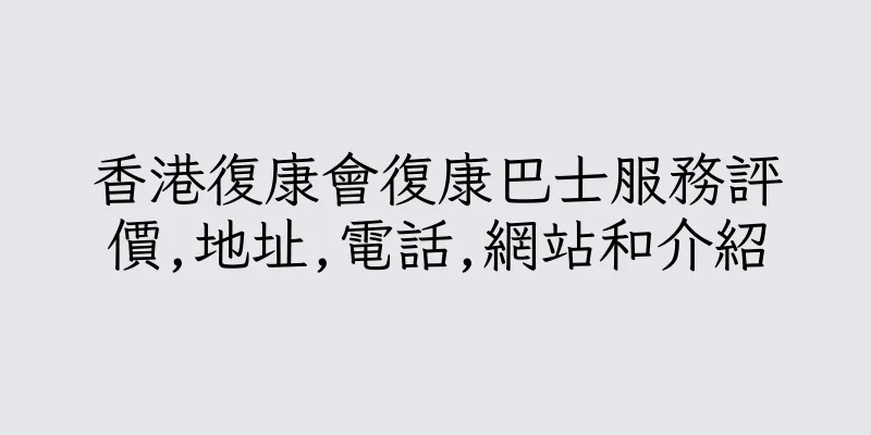 香港復康會復康巴士服務評價,地址,電話,網站和介紹