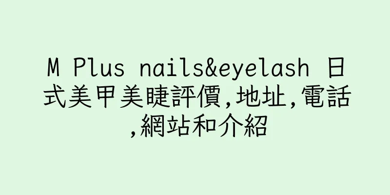 香港M Plus nails&eyelash 日式美甲美睫評價,地址,電話,網站和介紹
