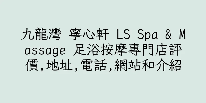 香港九龍灣 寧心軒 LS Spa & Massage 足浴按摩專門店評價,地址,電話,網站和介紹