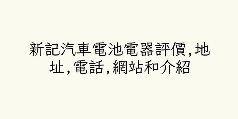 香港新記汽車電池電器評價,地址,電話,網站和介紹