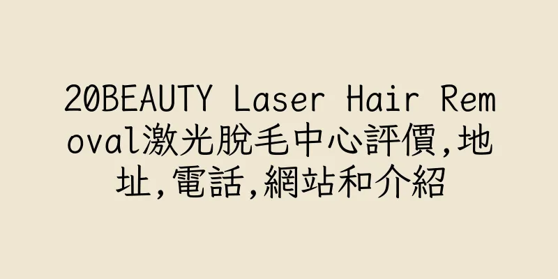 香港20BEAUTY Laser Hair Removal激光脫毛中心評價,地址,電話,網站和介紹